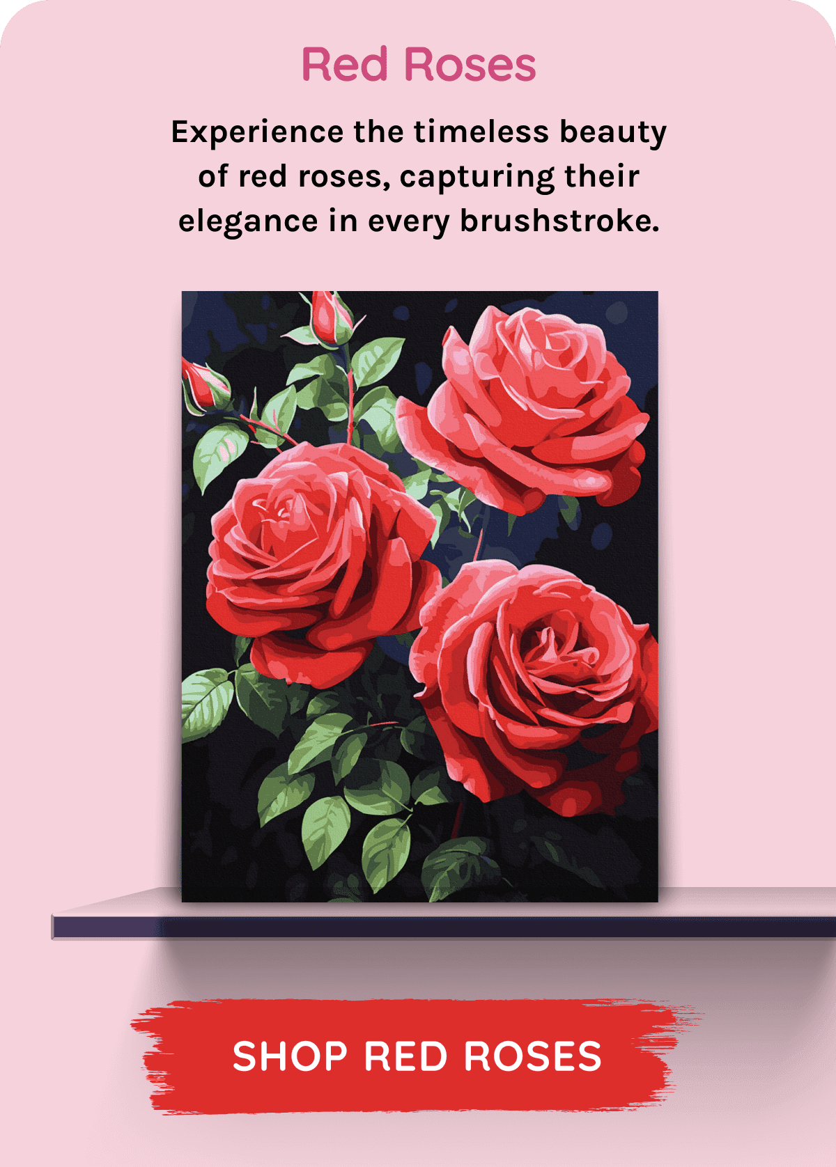 Red Roses Experience the timeless beauty of red roses, capturing their elegance in every brushstroke.